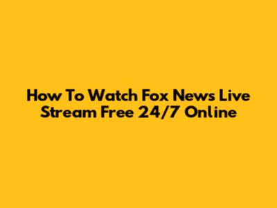 How To Watch Fox News Live Stream Free 24/7 Online