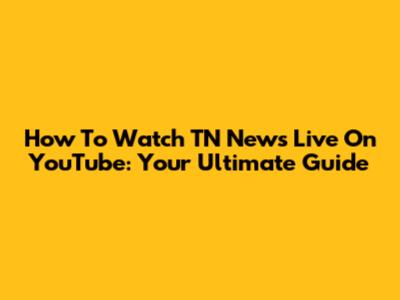 How To Watch TN News Live On YouTube: Your Ultimate Guide