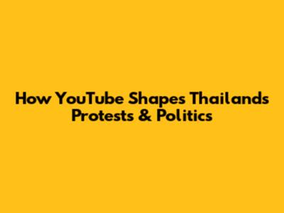 How YouTube Shapes Thailand's Protests & Politics