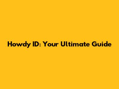 Howdy ID: Your Ultimate Guide