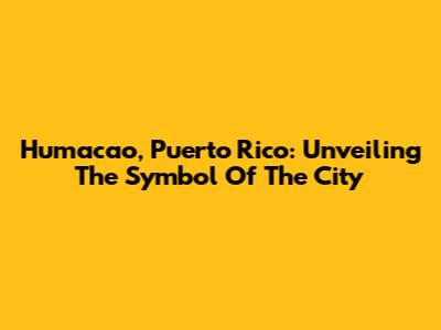 Humacao, Puerto Rico: Unveiling The Symbol Of The City