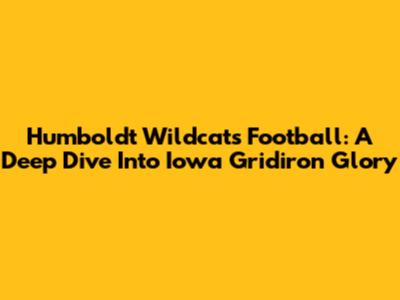 Humboldt Wildcats Football: A Deep Dive Into Iowa Gridiron Glory