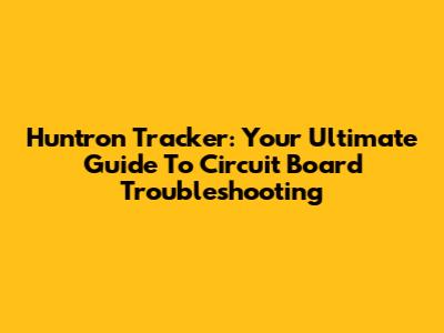 Huntron Tracker: Your Ultimate Guide To Circuit Board Troubleshooting