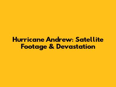 Hurricane Andrew: Satellite Footage & Devastation