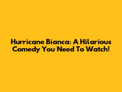 Hurricane Bianca: A Hilarious Comedy You Need To Watch!
