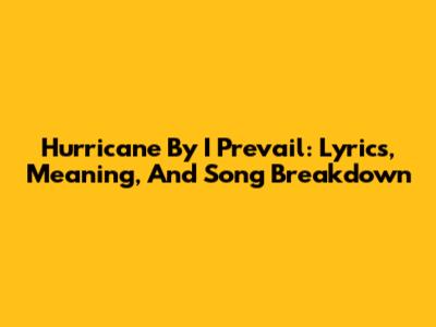 Hurricane By I Prevail: Lyrics, Meaning, And Song Breakdown