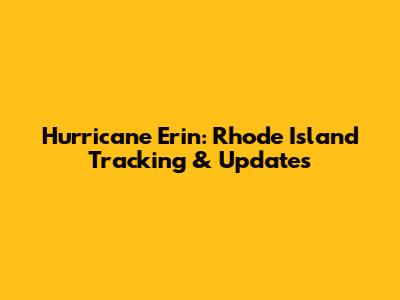 Hurricane Erin: Rhode Island Tracking & Updates