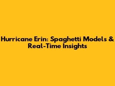 Hurricane Erin: Spaghetti Models & Real-Time Insights