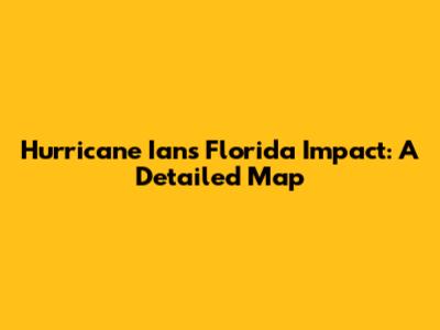 Hurricane Ian's Florida Impact: A Detailed Map