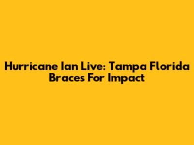 Hurricane Ian Live: Tampa Florida Braces For Impact