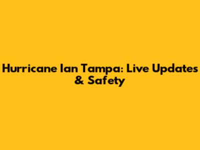 Hurricane Ian Tampa: Live Updates & Safety