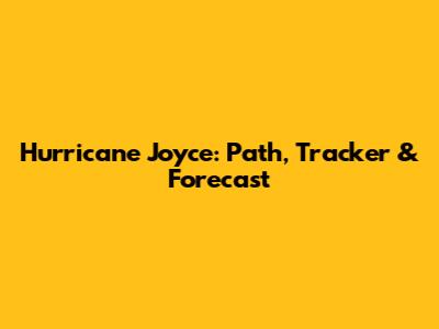 Hurricane Joyce: Path, Tracker & Forecast