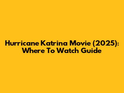 Hurricane Katrina Movie (2025): Where To Watch Guide