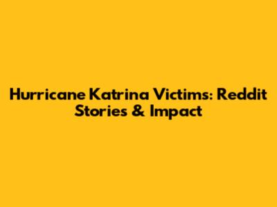 Hurricane Katrina Victims: Reddit Stories & Impact