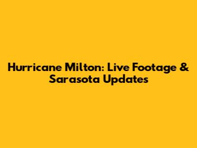 Hurricane Milton: Live Footage & Sarasota Updates