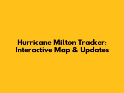 Hurricane Milton Tracker: Interactive Map & Updates