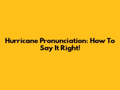 Hurricane Pronunciation: How To Say It Right!