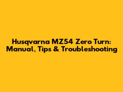 Husqvarna MZ54 Zero Turn: Manual, Tips & Troubleshooting