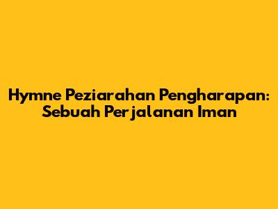 Hymne Peziarahan Pengharapan: Sebuah Perjalanan Iman