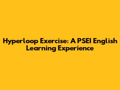 Hyperloop Exercise: A PSEI English Learning Experience