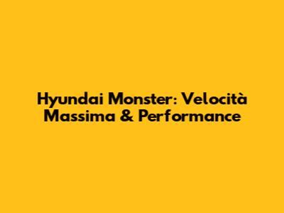 Hyundai Monster: Velocità Massima & Performance