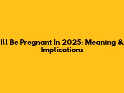I'll Be Pregnant In 2025: Meaning & Implications