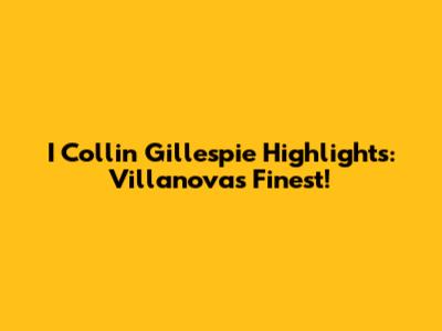 I Collin Gillespie Highlights: Villanova's Finest!