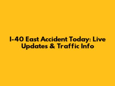I-40 East Accident Today: Live Updates & Traffic Info
