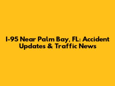I-95 Near Palm Bay, FL: Accident Updates & Traffic News