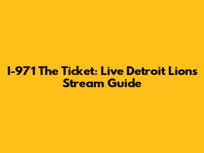 I-971 The Ticket: Live Detroit Lions Stream Guide