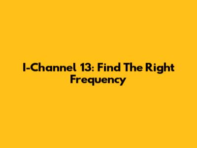I-Channel 13: Find The Right Frequency