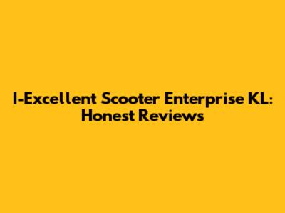 I-Excellent Scooter Enterprise KL: Honest Reviews