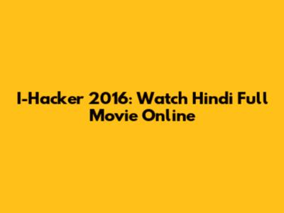 I-Hacker 2016: Watch Hindi Full Movie Online