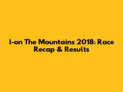 I-on The Mountains 2018: Race Recap & Results