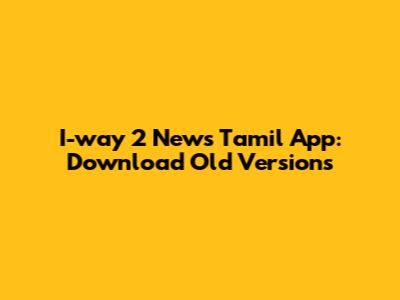 I-way 2 News Tamil App: Download Old Versions