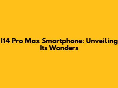 I14 Pro Max Smartphone: Unveiling Its Wonders