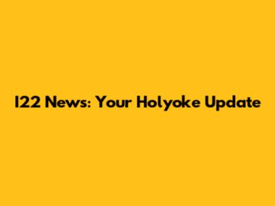 I22 News: Your Holyoke Update