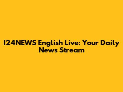 I24NEWS English Live: Your Daily News Stream