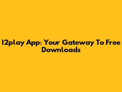 I2play App: Your Gateway To Free Downloads