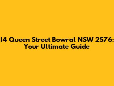 I4 Queen Street Bowral NSW 2576: Your Ultimate Guide