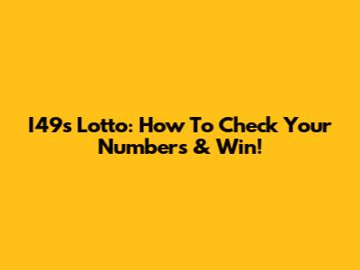 I49s Lotto: How To Check Your Numbers & Win!