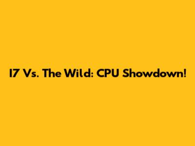 I7 Vs. The Wild: CPU Showdown!