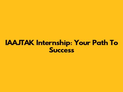 IAAJTAK Internship: Your Path To Success