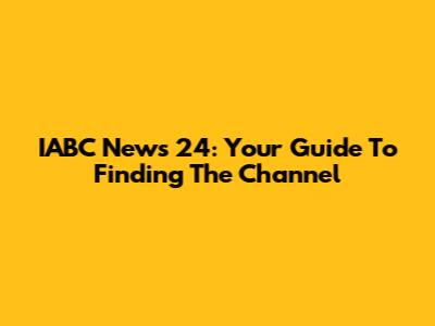 IABC News 24: Your Guide To Finding The Channel