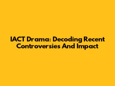 IACT Drama: Decoding Recent Controversies And Impact
