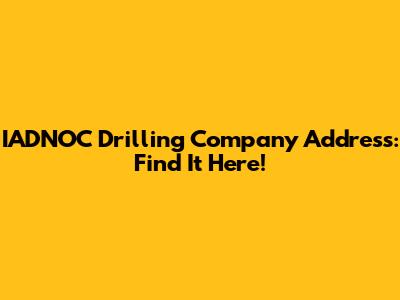 IADNOC Drilling Company Address: Find It Here!