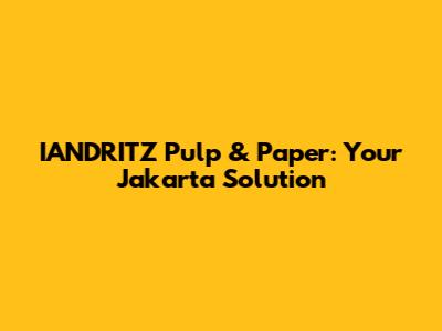IANDRITZ Pulp & Paper: Your Jakarta Solution