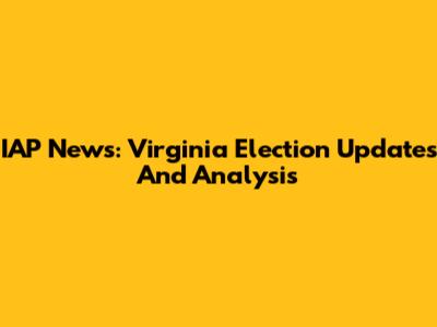 IAP News: Virginia Election Updates And Analysis
