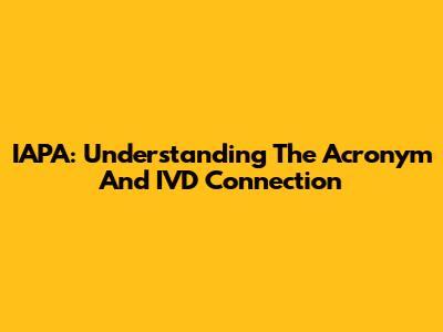 IAPA: Understanding The Acronym And IVD Connection