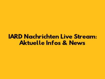 IARD Nachrichten Live Stream: Aktuelle Infos & News